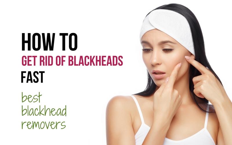 how to get rid of blackheads best blackhead removers tools